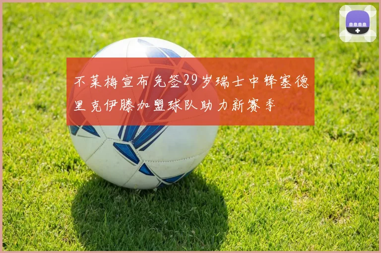不莱梅宣布免签29岁瑞士中锋塞德里克伊滕加盟球队助力新赛季